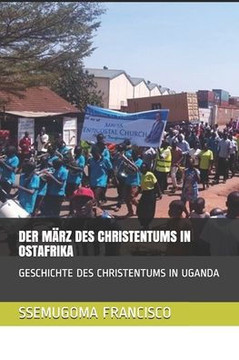 Der März Des Christentums in Ostafrika: Geschichte Des Christentums in Uganda