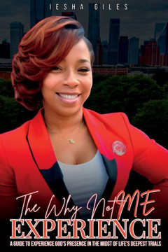 The Why Not Me Experience: A Guide to Experience God's Presence in the Midst of Life's Deepest Trials