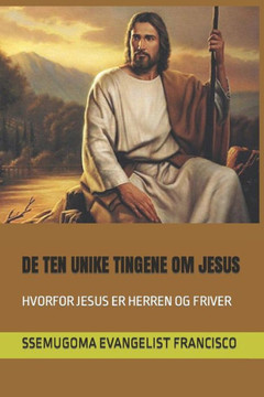 de Ten Unike Tingene Om Jesus: Hvorfor Jesus Er Herren Og Friver