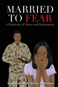 Married to Fear: A Testimony of Abuse and Redemption Married to Fear: A Testimony of Abuse and Redemption