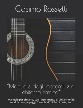 ""Manuale degli accordi e di chitarra ritmica"": Manuale per chitarra, con l'inserimento di giri armonici, modulazioni, arpeggi, formule ritmiche di bas