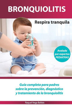 BRONQUIOLITIS Respira tranquila: Guía para padres sobre la prevención, diagnóstico y tratamiento de la bronquiolitis.