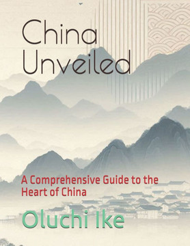 China Unveiled: A Comprehensive Guide to the Heart of China
