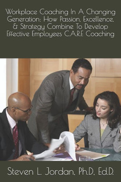 Workplace Coaching In A Changing Generation: : How Passion, Excellence, & Strategy Combine To Develop Effective Employees C.A.R.E Coaching Bonus Exten