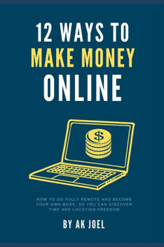12 Ways to Make Money Online: Proven Methods For Going Fully Remote and Becoming Your Own Boss