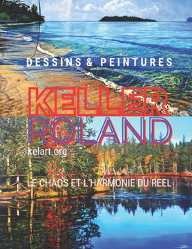 Dessins et Peintures, Roland Keller: Le Chaos et l'Harmonie du Réel