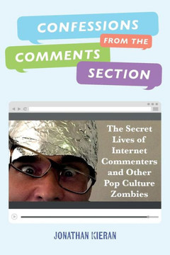 Confessions From The Comments Section: The Secret Lives Of Internet Commenters And Other Pop Culture Zombies