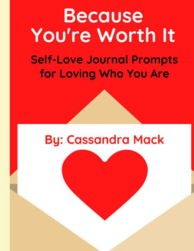 Because You're Worth It: Self-Love Journal Prompts for Loving Who You Are