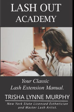 Lash Out Academy: Your Classic Lash Extension Training Manual