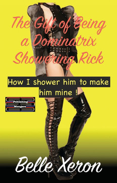 The Gift of Being a Dominatrix - Showering Rick: How I shower him to make him mine !