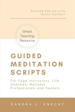Guided Meditation Scripts: For Yoga Instructors, Life and Transformation Coaches and Healers