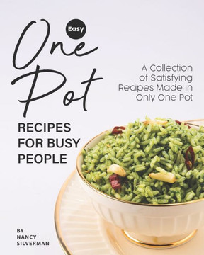 Easy One Pot Recipes for Busy People: A Collection of Satisfying Recipes Made in Only One Pot
