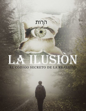 La Ilusiòn: El Còdigo Secreto de la Realidad