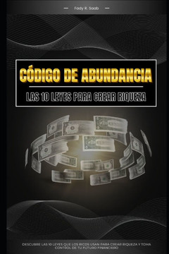 Código de la Abundancia: Las 10 Leyes Esenciales para Crear Riqueza y Libertad Financiera