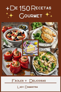 +De 150 Recetas Gourmet: Fáciles y Deliciosas