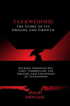 Taekwondo: The Story of its Origins and Growth: Kicking Through History: Unbridling the Origins and Expansion of Taekwondo