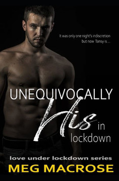 Unequivocally His In Lockdown: An enemies to lovers, best friend's brother, billionaire romance