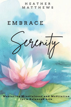 Embrace Serenity: Mastering Mindfulness and Meditation for a Balanced Life
