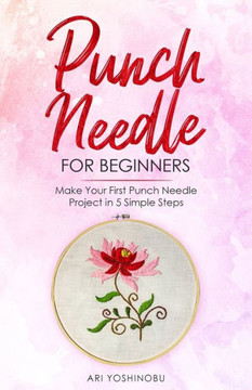 Punch Needle for Beginners: Make Your First Punch Needle Project in 5 Simple Steps