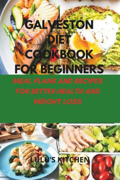 Galveston Diet Cookbook for Beginners: Meal Plans and Recipes for Better Health and Weight Loss