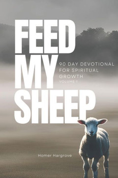 Feed My Sheep: 90 Day Devotional for Spiritual Growth - Volume 1