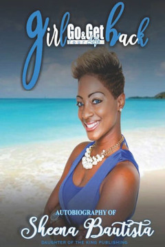 Girl, Go & Get Your Life Back: Autobiography of Sheena Bautista