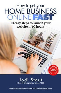 How to Get Your Home Business Online FAST: 10 easy steps to launch your website in 10 hours