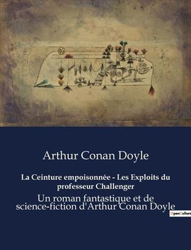 La Ceinture empoisonnée - Les Exploits du professeur Challenger: Un roman fantastique et de science-fiction d'Arthur Conan Doyle La Ceinture empoisonnée - Les Exploits du professeur Challenger: Un roman fantastique et de science-fiction d'Arthur Conan Doyle