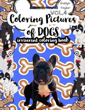 Coloring Pictures of Dogs: Irriverent Coloring Book Vol.4