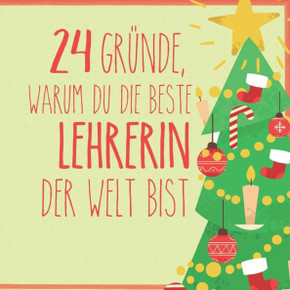 24 Gründe, warum du die beste Lehrerin der Welt bist: Wunderschöner Adventskalender zum Eintragen, Ausfüllen und Verschenken