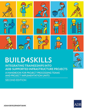 Build4Skills: Integrating Traineeships into ADB-Supported Infrastructure Projects-A Handbook for Project Processing Teams and Projec