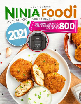 Ninja Foodi: The Complete Ninja Foodi Cookbook for Beginners 800 - Most Delicious Crispy Recipes 2021