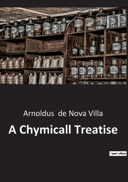 A Chymicall Treatise A Chymicall Treatise