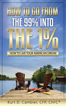 How to Go from the 99% Into the 1%: How to Live Your American Dream
