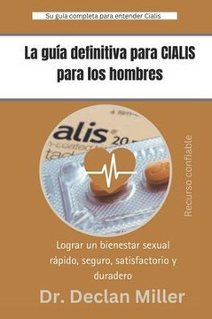 La guía definitiva para CIALIS para los hombres: Lograr un bienestar sexual rápido, seguro, satisfactorio y duradero