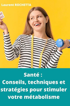 Santé: Conseils, techniques et stratégies pour stimuler votre métabolisme