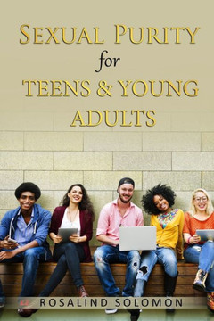 Sexual Purity for Teens & Young Adults Sexual Purity for Teens & Young Adults