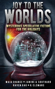 Joy To The Worlds: Mysterious Speculative Fiction For The Holidays