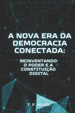 A Nova Era da Democracia Conectada: Reinventando o Poder e a Constituição Digital