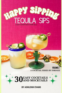 Tequila Sips - Happy Sipping Cocktail Series by InBooze: Volume 2: Tequila Sips...Entertaining Made Easy