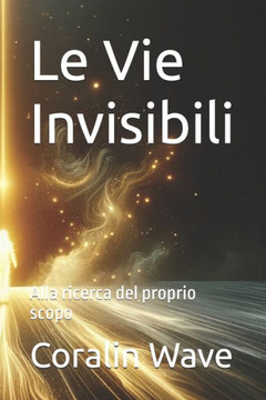 Le Vie Invisibili: Alla ricerca del proprio scopo