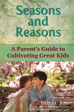 Seasons And Reasons: A Parent's Guide To Cultivating Great Kids