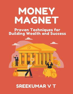 Money Magnet: Proven Techniques for Building Wealth and Success