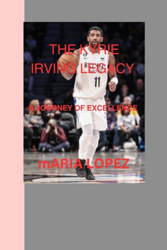 The Kyrie Irving legacy: A journey of excellence