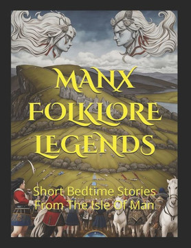 Manx Folklore Legends: Short Bedtime Stories From The Isle Of Man Manx Folklore Legends: Short Bedtime Stories From The Isle Of Man