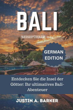 Bali Reiseführer 2024: Entdecken Sie die Insel der Götter: Ihr ultimatives Bali-Abenteuer