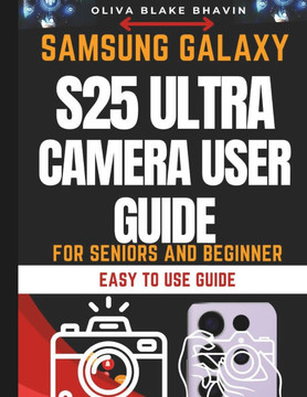 Samsung Galaxy S25 Ultra Camera User Guide: Seniors and Beginners Easy to Follow Large Print Instructions to Master Your Phone CAMERA in NO-TIME
