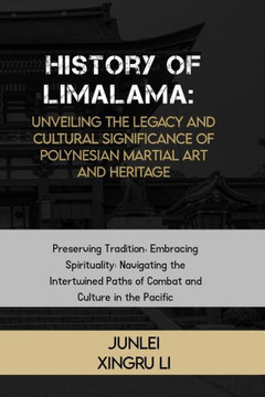 History of Limalama: Unveiling the Legacy and Cultural Significance of Polynesian Martial Art and Heritage: Preserving Tradition, Embracing