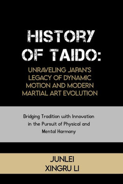 History of Taido: Unraveling Japan's Legacy of Dynamic Motion and Modern Martial Art Evolution: Bridging Tradition with Innovation in th