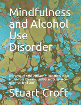 Mindfulness and Alcohol Use Disorder: Research into the efficacy of mindfulness for Alcohol Use Disorder (AUD) and Substance Use Disorder (SUD)